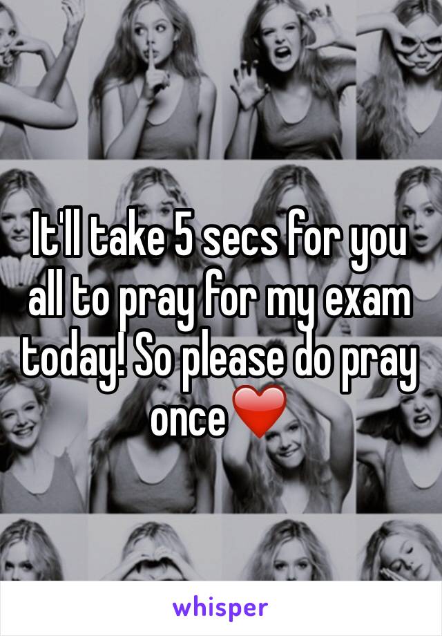 It'll take 5 secs for you all to pray for my exam today! So please do pray once❤️