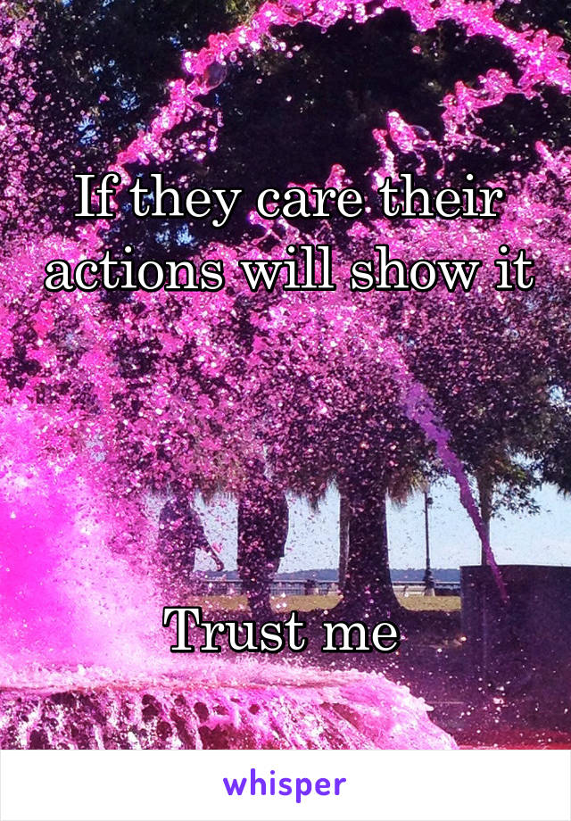 If they care their actions will show it 



Trust me 