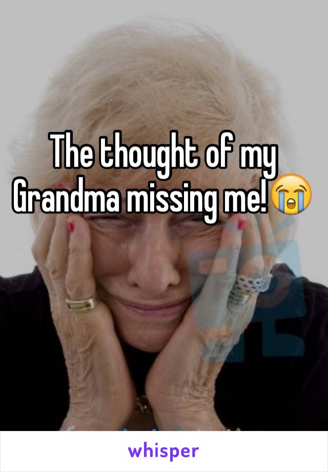 The thought of my Grandma missing me!😭
