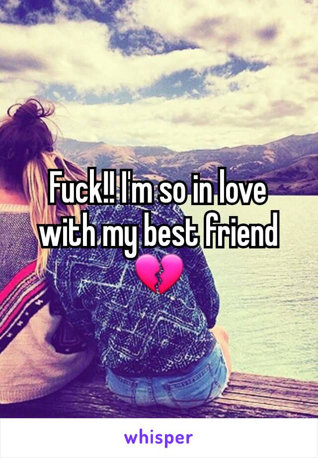 Fuck!! I'm so in love with my best friend 💔