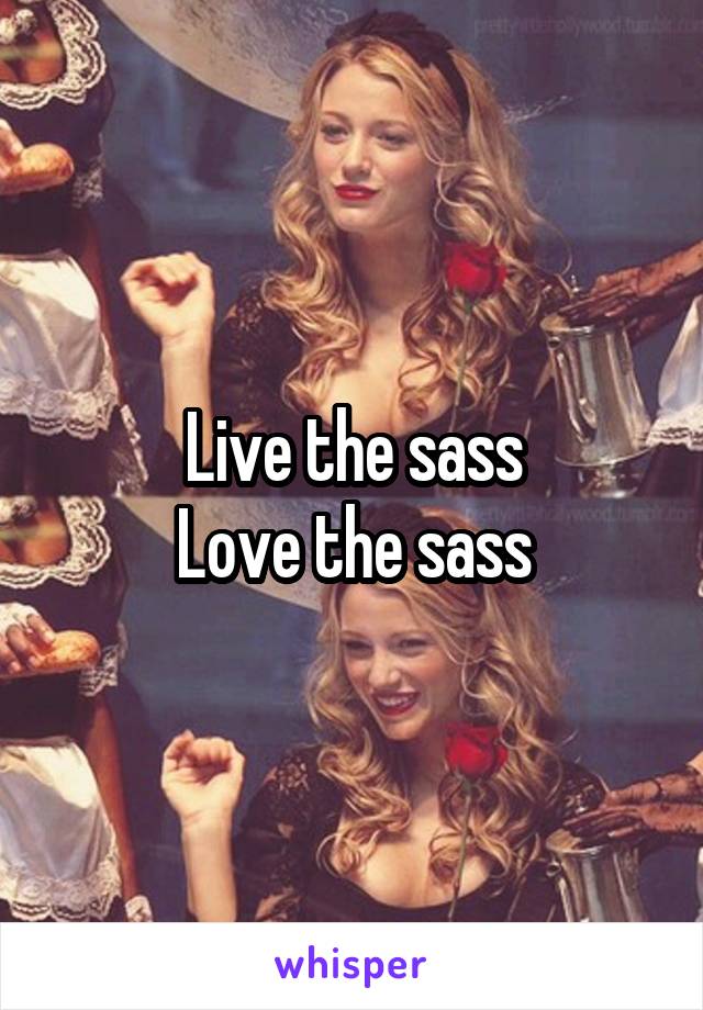 Live the sass
Love the sass