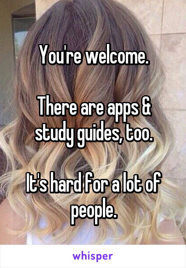 You're welcome.

There are apps & study guides, too.

It's hard for a lot of people.