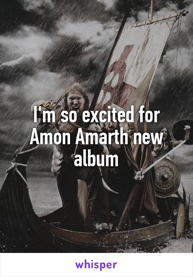 I'm so excited for Amon Amarth new album