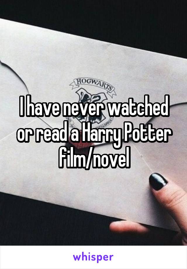 I have never watched or read a Harry Potter film/novel