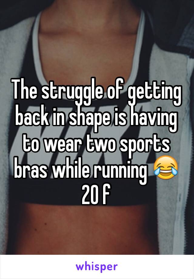 The struggle of getting back in shape is having to wear two sports bras while running 😂
20 f 