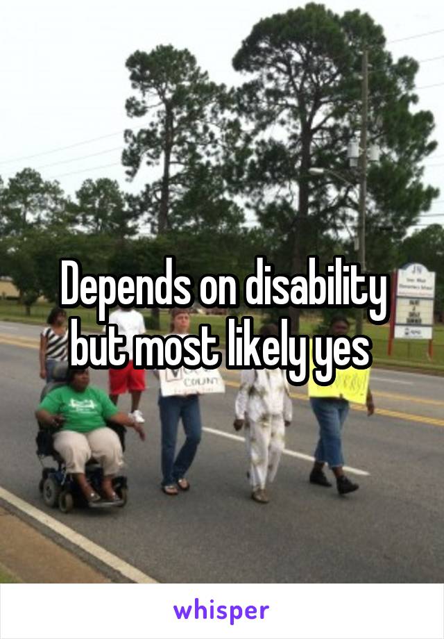Depends on disability but most likely yes 