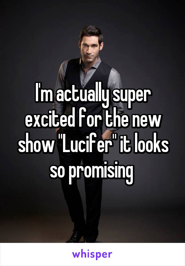 I'm actually super excited for the new show "Lucifer" it looks so promising 