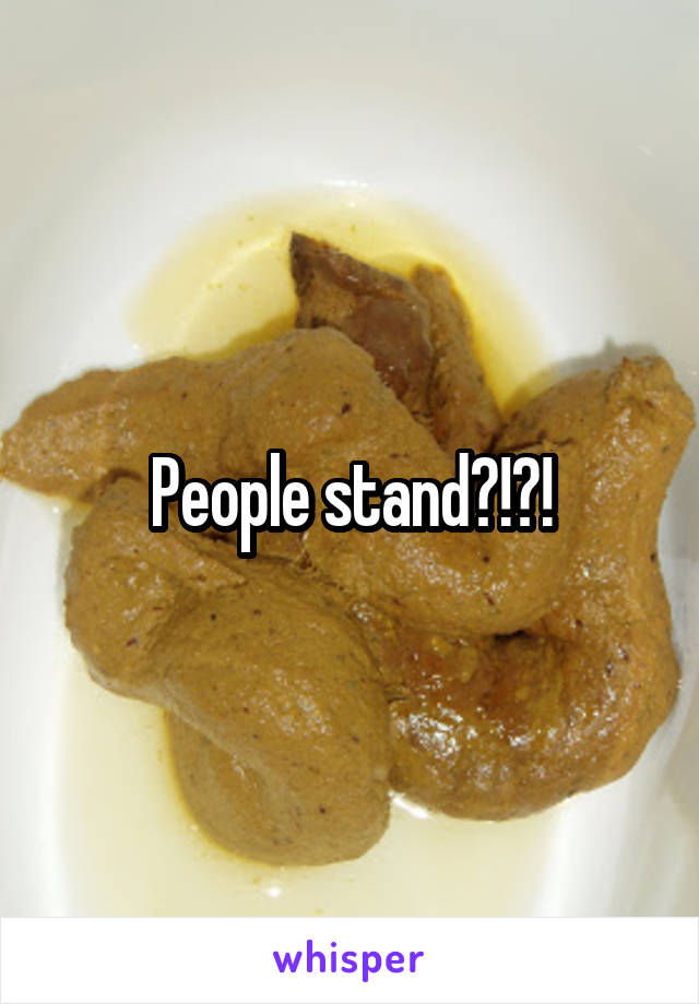 People stand?!?!