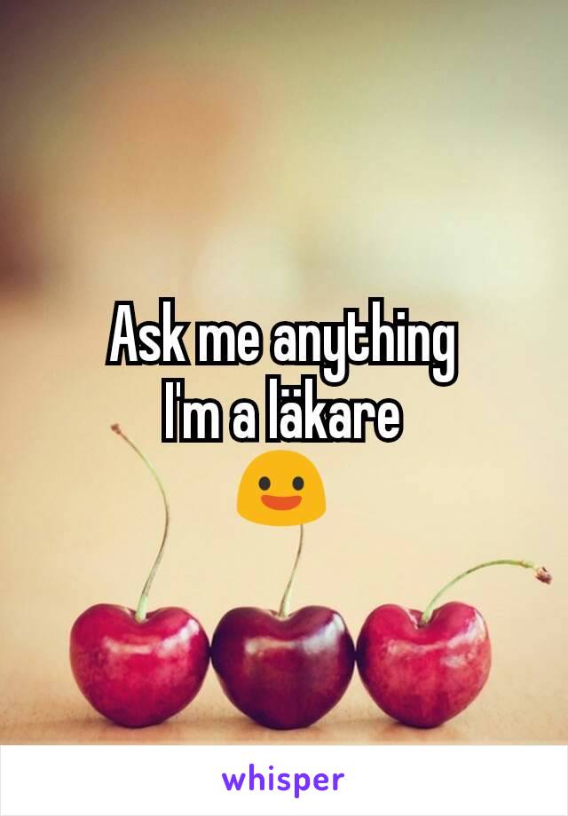 Ask me anything
I'm a läkare
😃