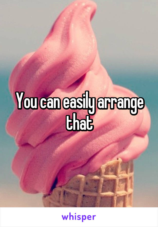 You can easily arrange that