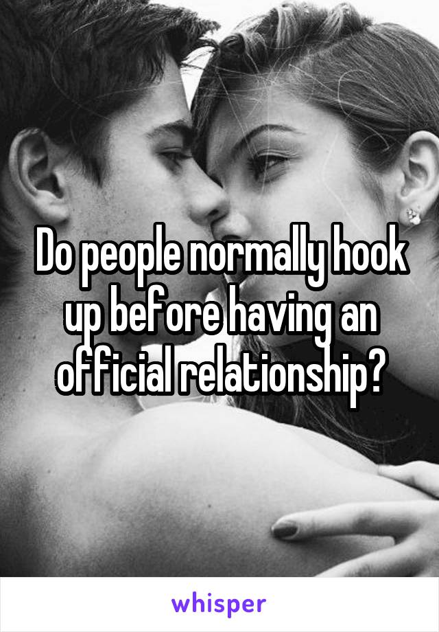 Do people normally hook up before having an official relationship?