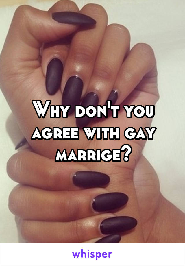 Why don't you agree with gay marrige?