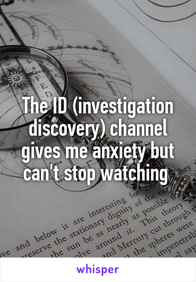 The ID (investigation discovery) channel gives me anxiety but can't stop watching 