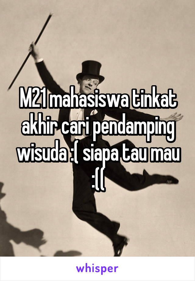 M21 mahasiswa tinkat akhir cari pendamping wisuda :( siapa tau mau :((