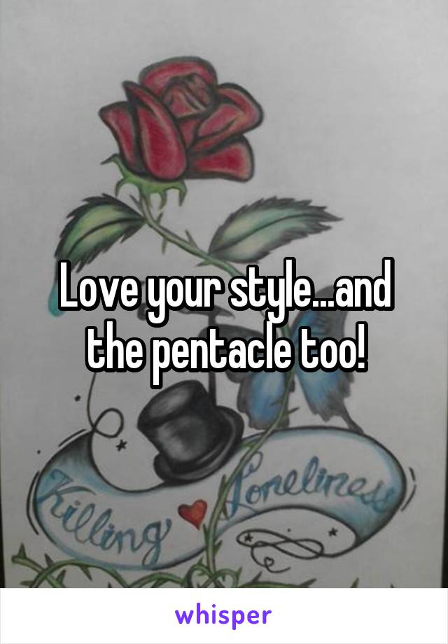 Love your style...and the pentacle too!