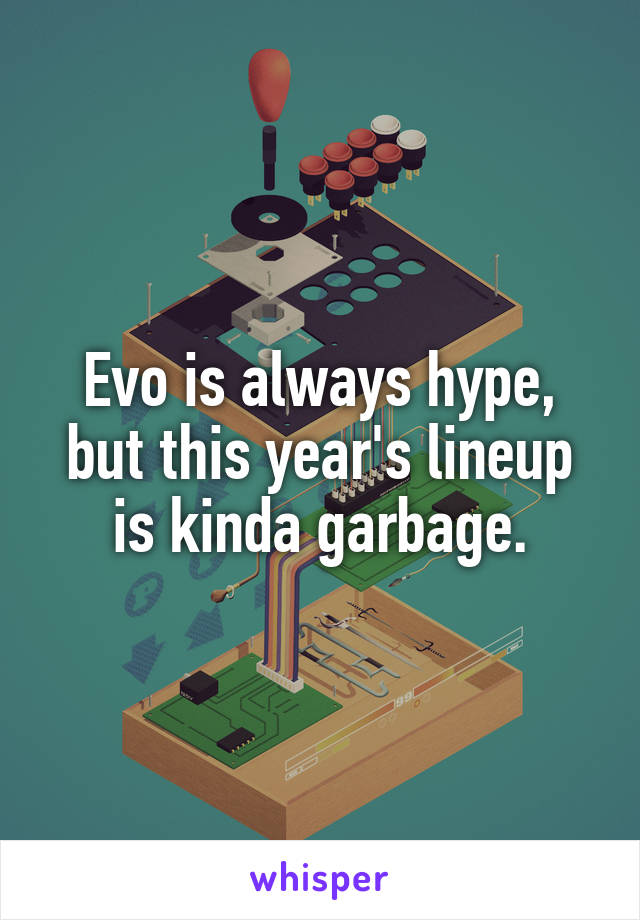 Evo is always hype, but this year's lineup is kinda garbage.