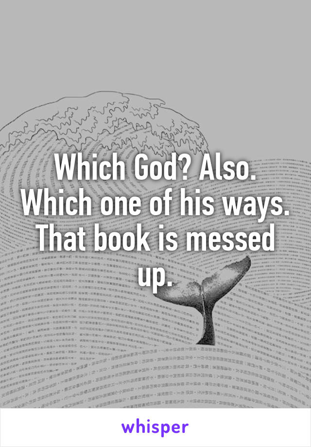 Which God? Also. Which one of his ways. That book is messed up.
