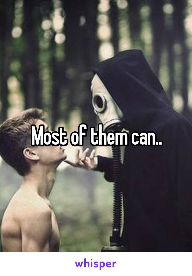 Most of them can..