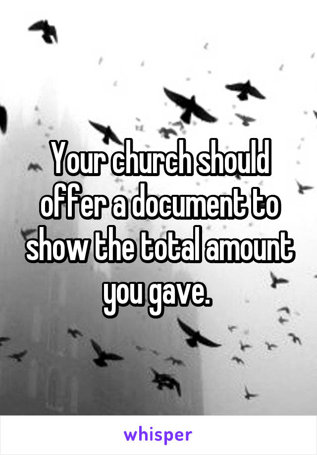 Your church should offer a document to show the total amount you gave. 