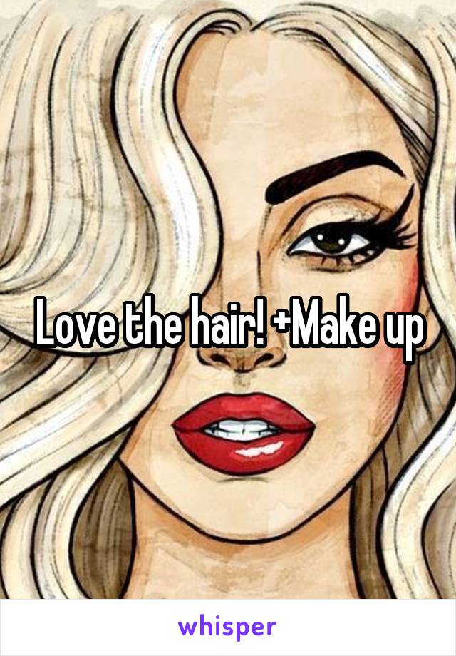 Love the hair! +Make up