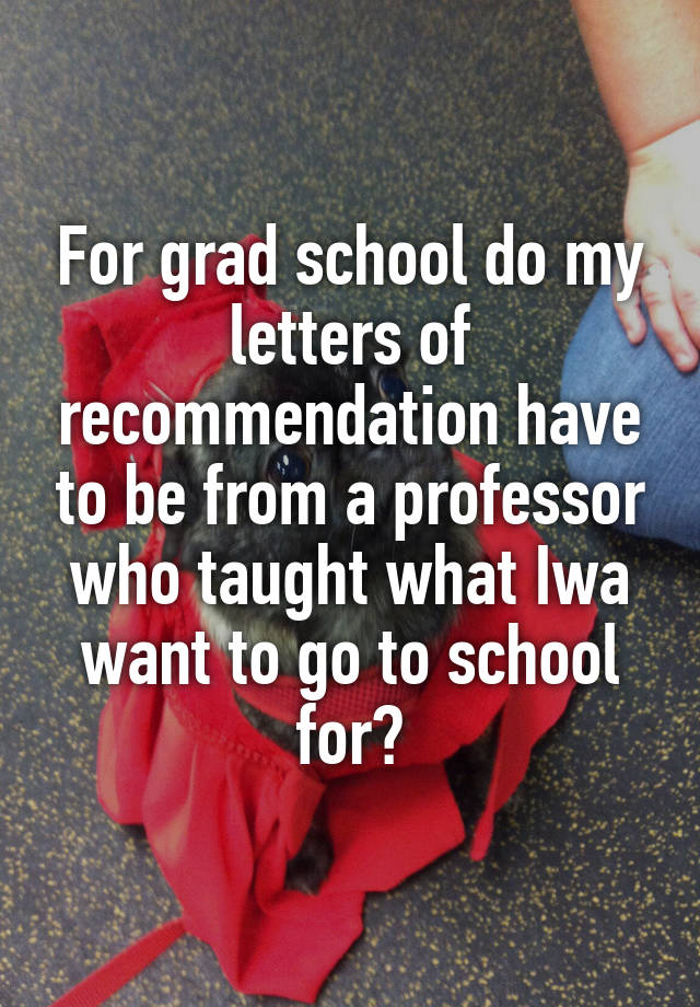 for-grad-school-do-my-letters-of-recommendation-have-to-be-from-a