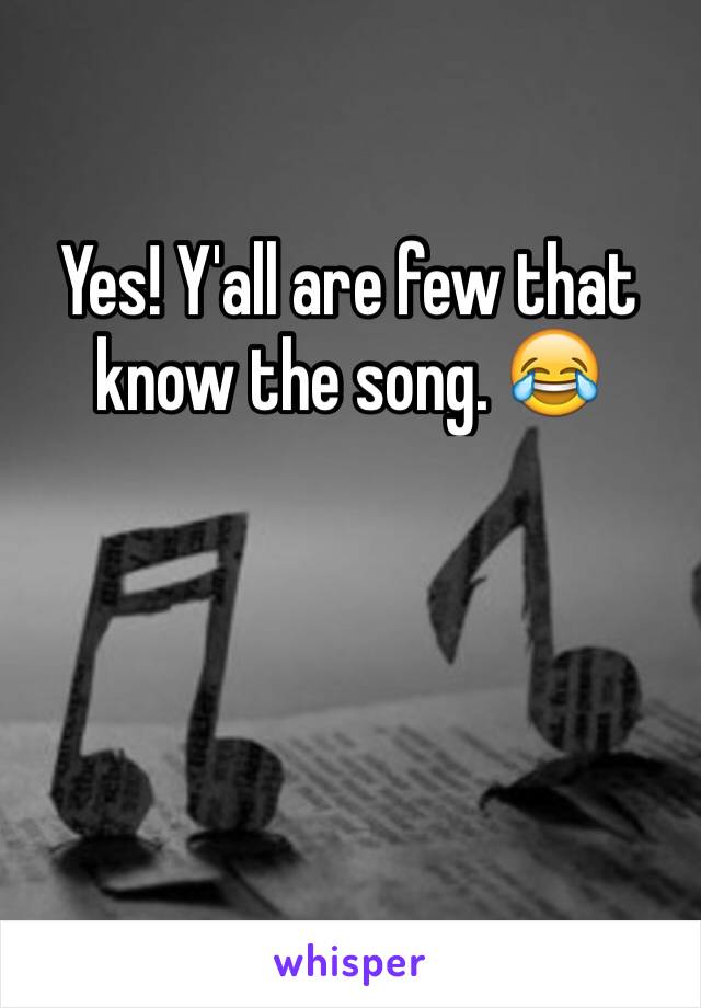 Yes! Y'all are few that know the song. 😂