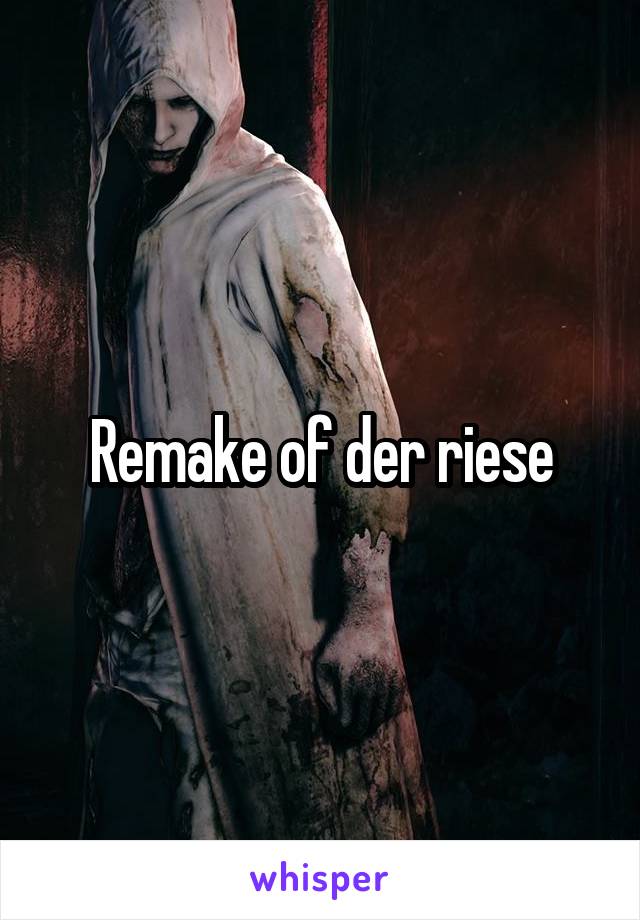 Remake of der riese