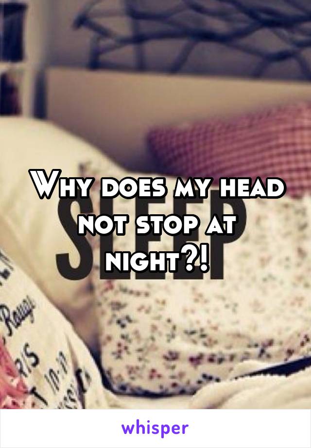 Why does my head not stop at night?!