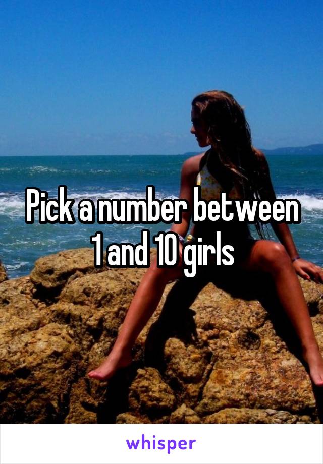 Pick a number between 1 and 10 girls