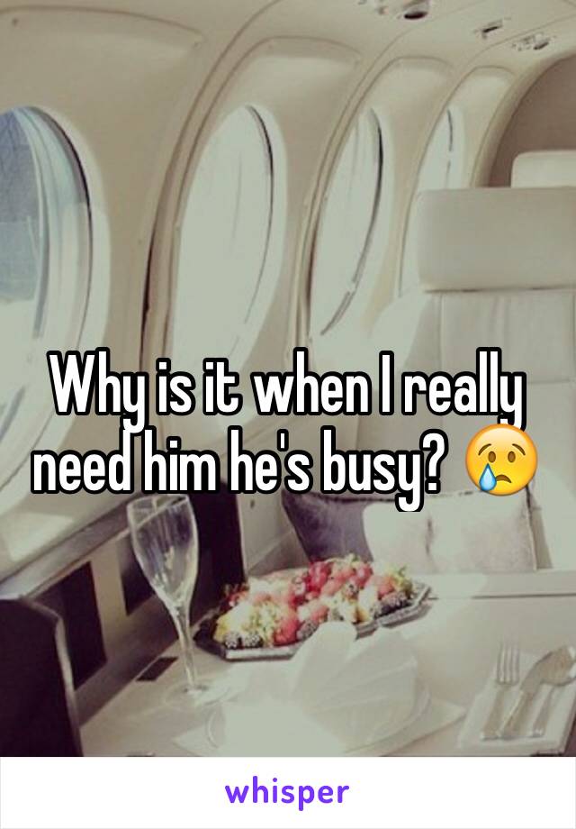 Why is it when I really need him he's busy? 😢