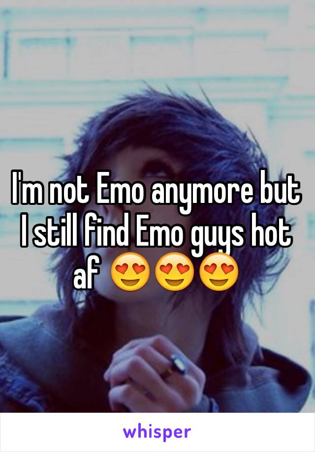 I'm not Emo anymore but I still find Emo guys hot af 😍😍😍