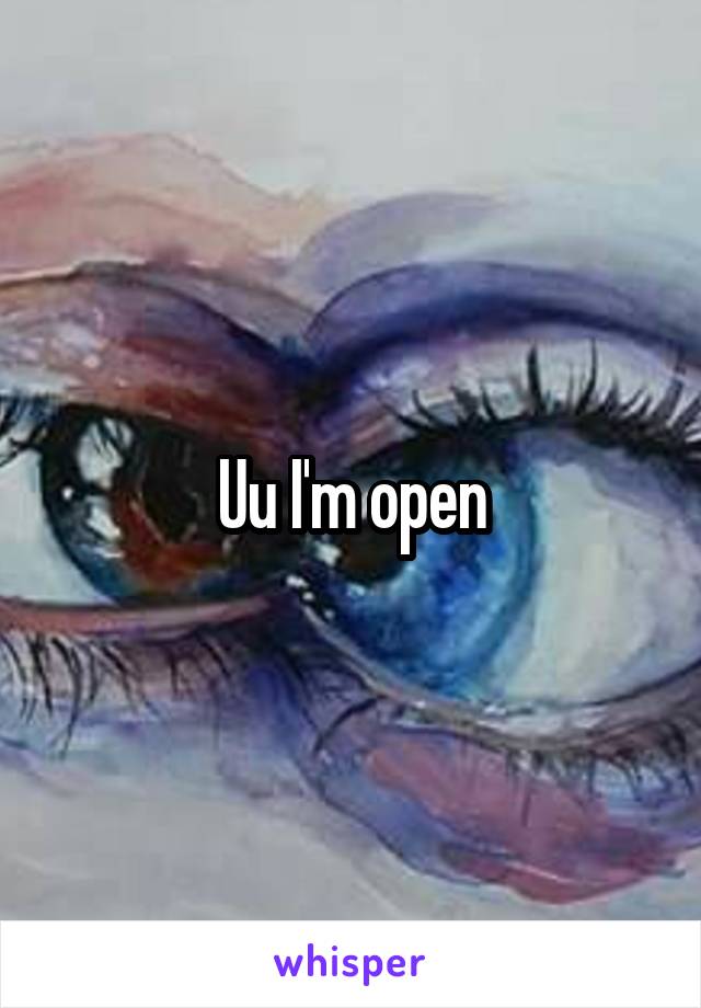 Uu I'm open