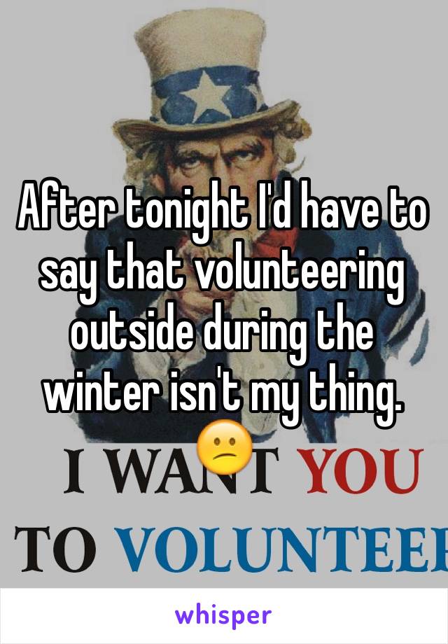 After tonight I'd have to say that volunteering outside during the winter isn't my thing. 😕