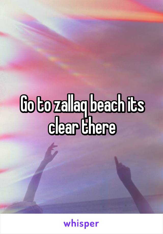 Go to zallaq beach its clear there
