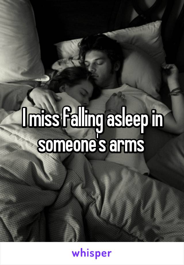 I miss falling asleep in someone's arms 
