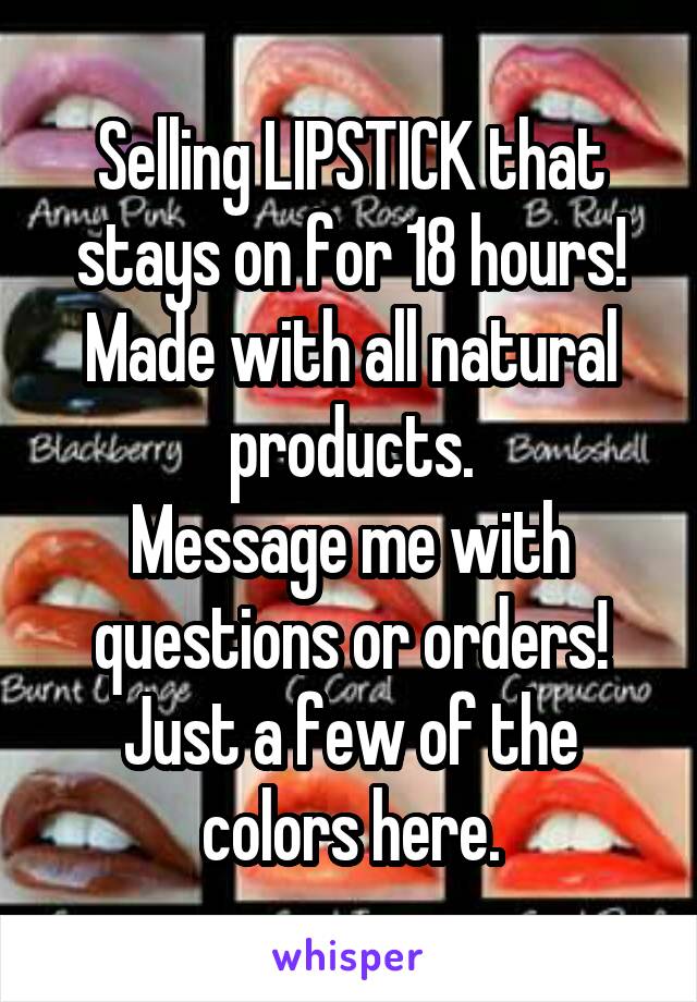 Selling LIPSTICK that stays on for 18 hours!
Made with all natural products.
Message me with questions or orders!
Just a few of the colors here.