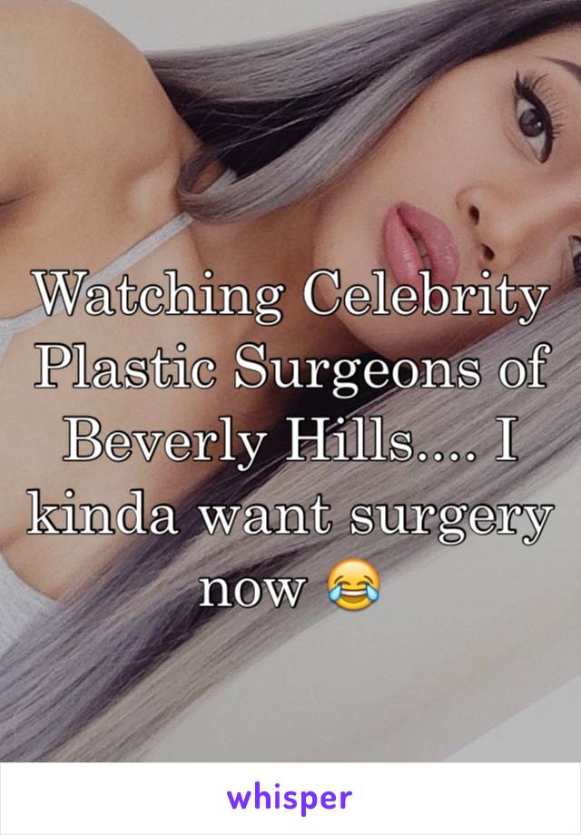 Watching Celebrity Plastic Surgeons of Beverly Hills.... I kinda want surgery now 😂