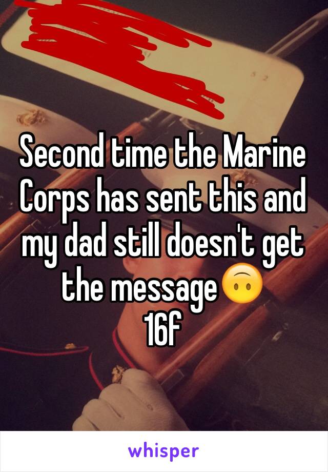 Second time the Marine Corps has sent this and my dad still doesn't get the message🙃
16f