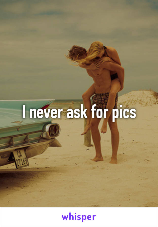 I never ask for pics