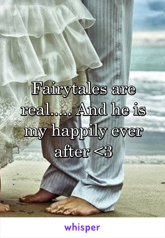 Fairytales are real..... And he is my happily ever after <3