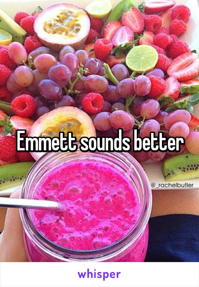 Emmett sounds better