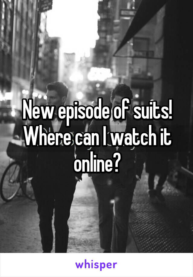 New episode of suits! Where can I watch it online?