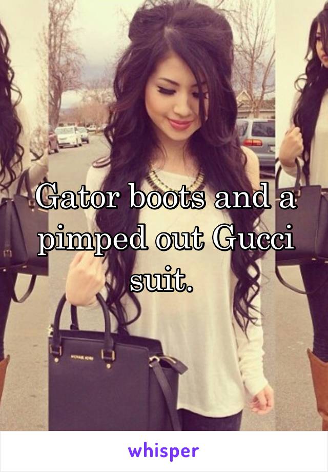 Gator boots and a pimped out Gucci suit. 