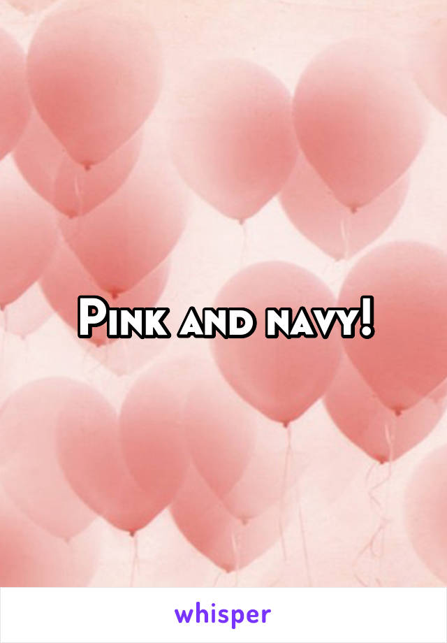 Pink and navy!