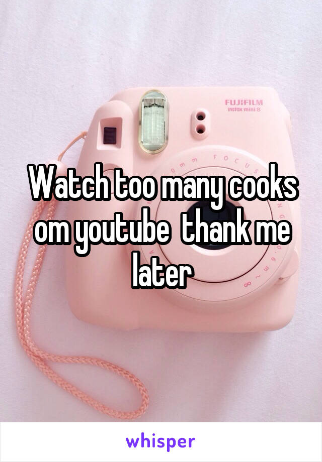 Watch too many cooks om youtube  thank me later