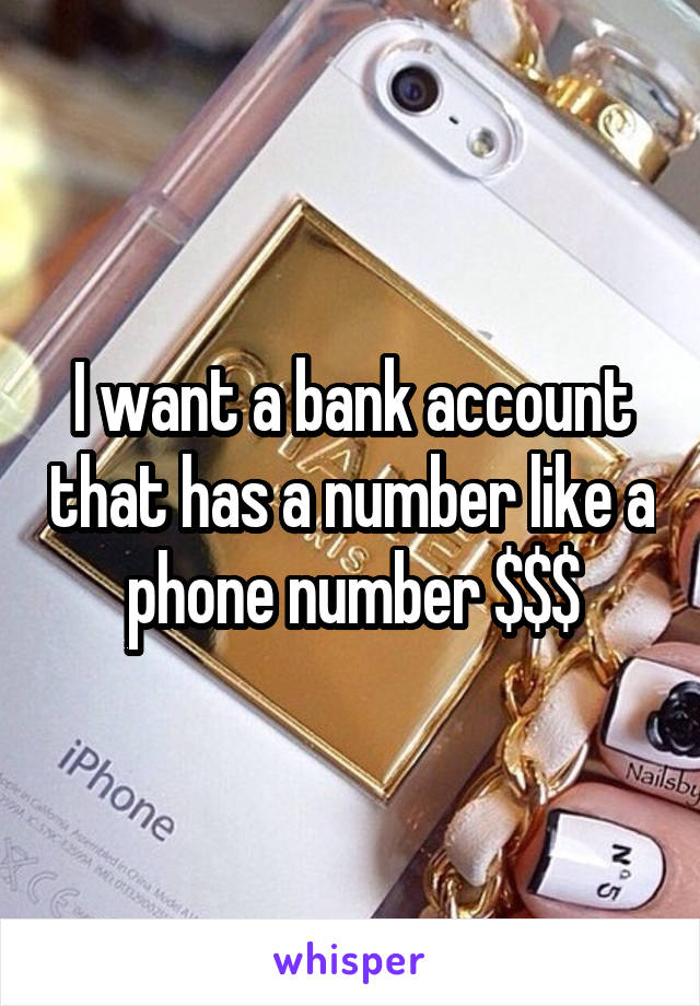 I want a bank account that has a number like a phone number $$$