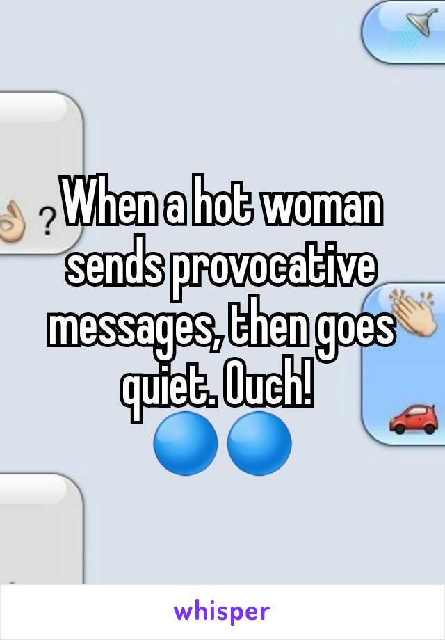 When a hot woman sends provocative messages, then goes quiet. Ouch! 
⭕⭕