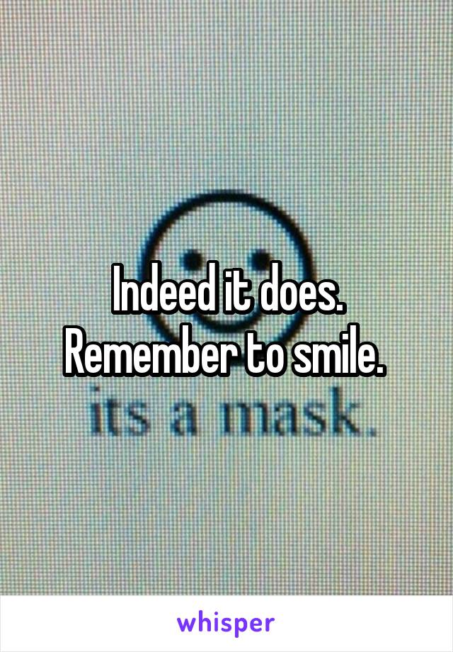 Indeed it does. Remember to smile. 