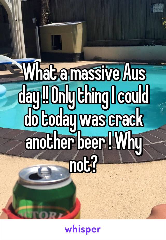 What a massive Aus day !! Only thing I could do today was crack another beer ! Why not?