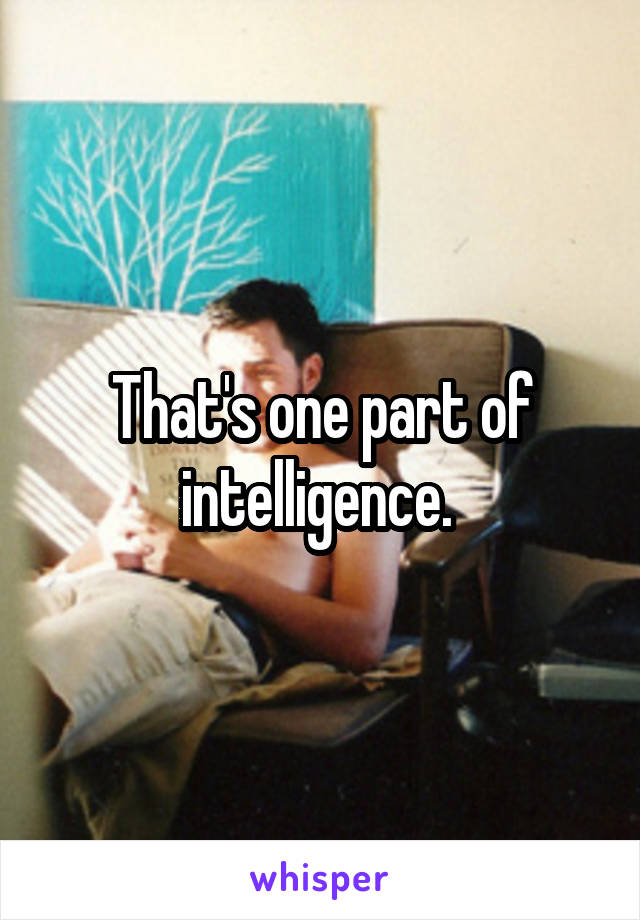 That's one part of intelligence. 